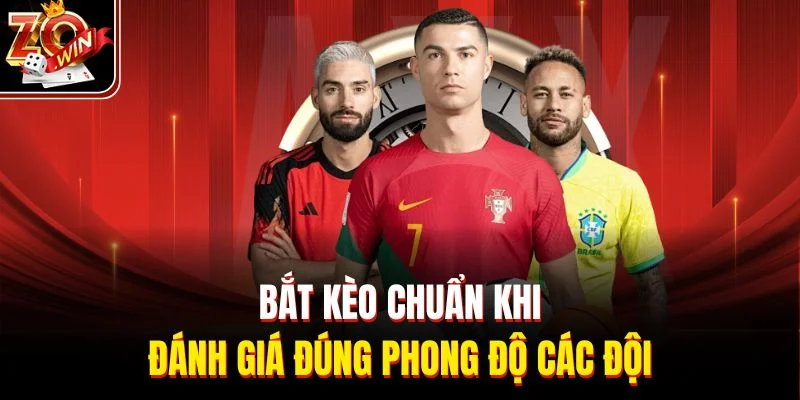 Bắt kèo chuẩn khi đánh giá đúng phong độ các đội