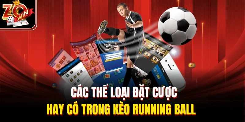 Các thể loại đặt cược hay có trong kèo Running Ball 