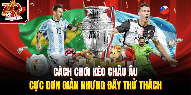 Cách chơi kèo Châu Âu cực đơn giản nhưng đầy thử thách