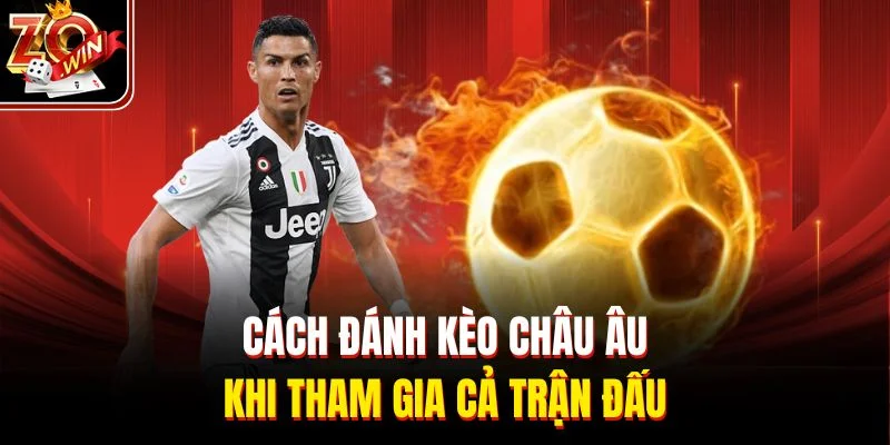 Cách đánh kèo châu Âu khi tham gia cả trận đấu