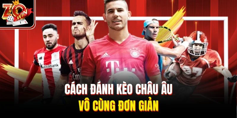 Cách đánh kèo châu Âu vô cùng đơn giản