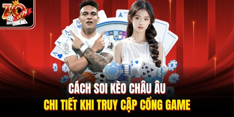 Cách soi kèo Châu Âu chi tiết khi truy cập cổng game