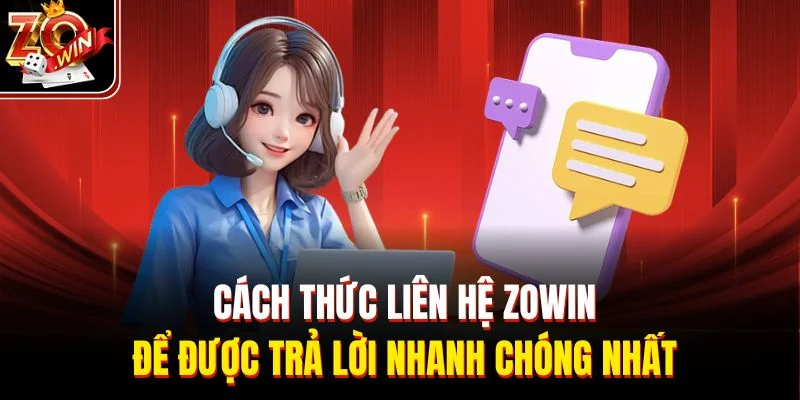 Cách thức liên hệ Zowin để được trả lời nhanh chóng nhất