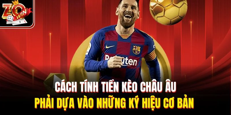 Cách tính tiền kèo châu Âu phải dựa vào những ký hiệu cơ bản
