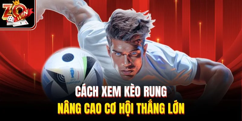 Cách xem kèo rung nâng cao cơ hội thắng lớn