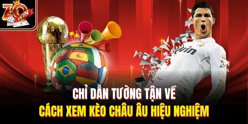 Chỉ dẫn tường tận về cách xem kèo Châu Âu hiệu nghiệm