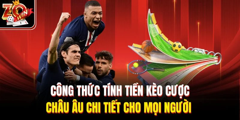Công thức tính tiền kèo cược châu Âu chi tiết cho mọi người