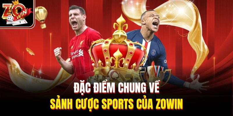 Đặc điểm chung về sảnh cược sports của Zowin