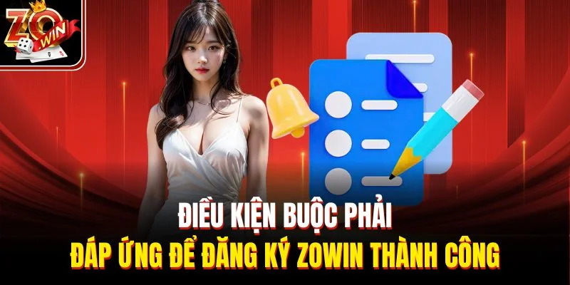 Điều kiện buộc phải đáp ứng để đăng ký Zowin thành công