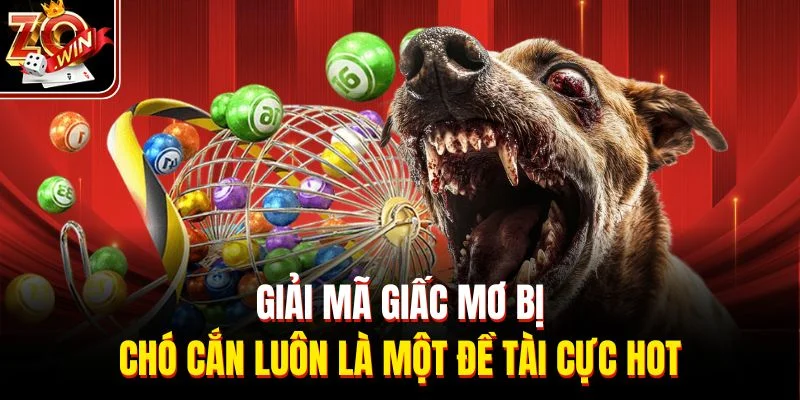 Giải mã giấc mơ bị chó cắn luôn là một đề tài cực hot