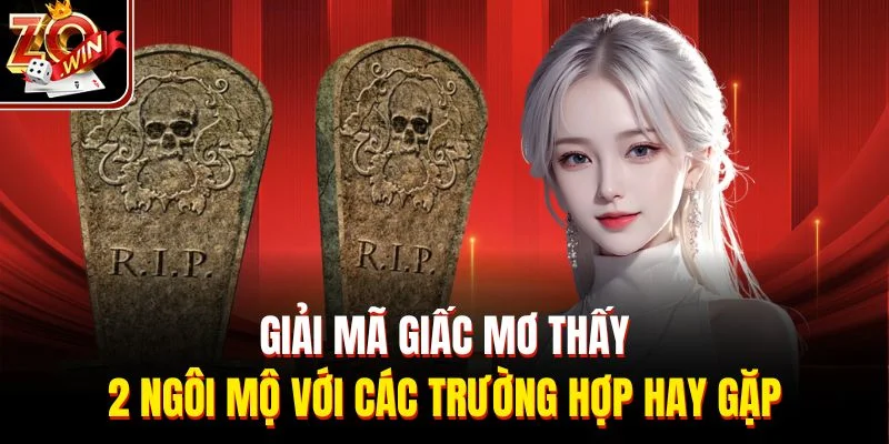 Giải mã giấc mơ thấy 2 ngôi mộ với các trường hợp hay gặp