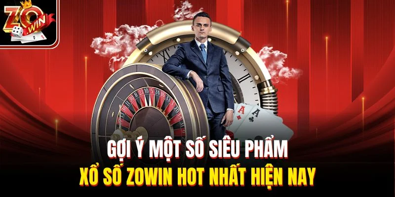 Gợi ý một số siêu phẩm xổ số Zowin hot nhất hiện nay