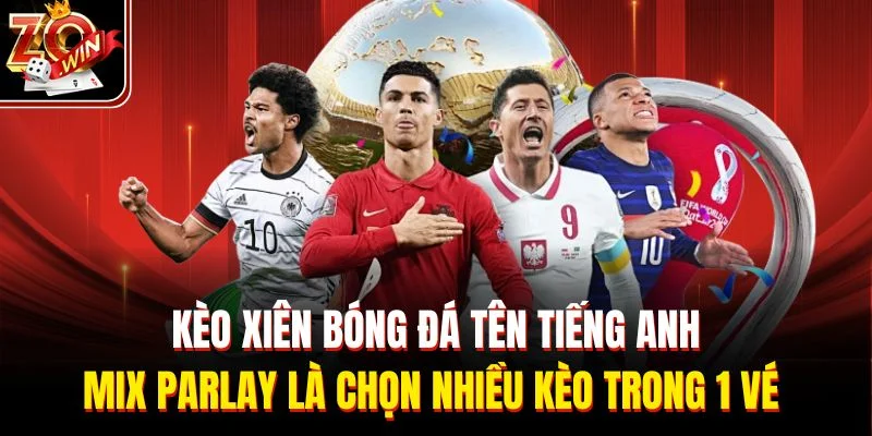 Kèo xiên bóng đá tên tiếng anh Mix parlay là chọn nhiều kèo trong 1 vé 