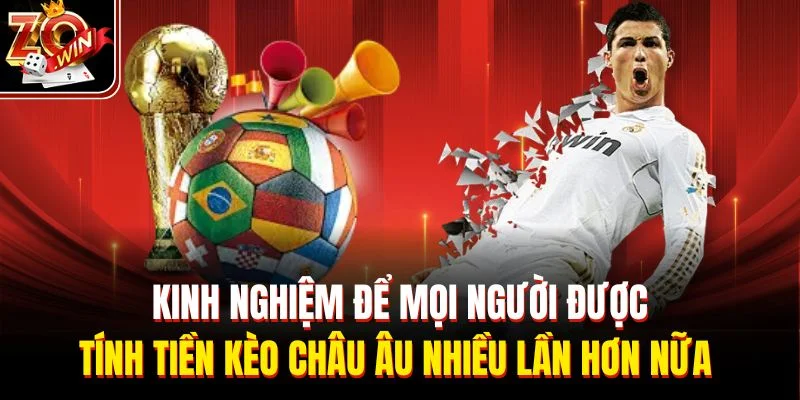 Kinh nghiệm để mọi người được tính tiền kèo châu Âu nhiều lần hơn nữa