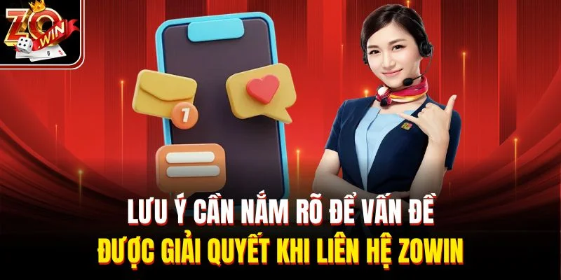 Lưu ý cần nắm rõ để vấn đề được giải quyết khi liên hệ Zowin