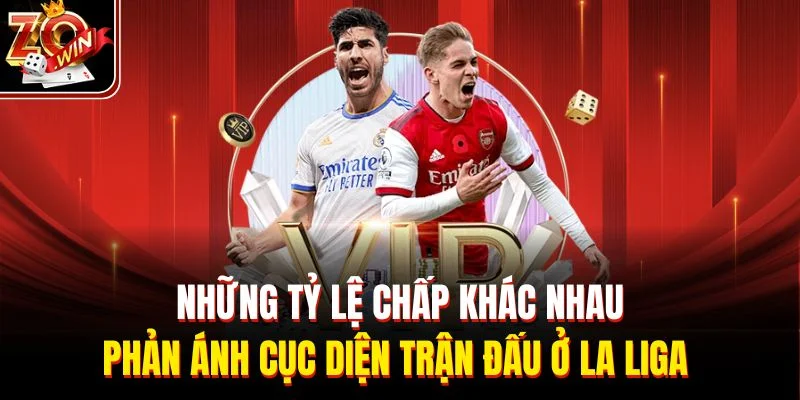 Những tỷ lệ chấp khác nhau phản ánh cục diện trận đấu ở La Liga