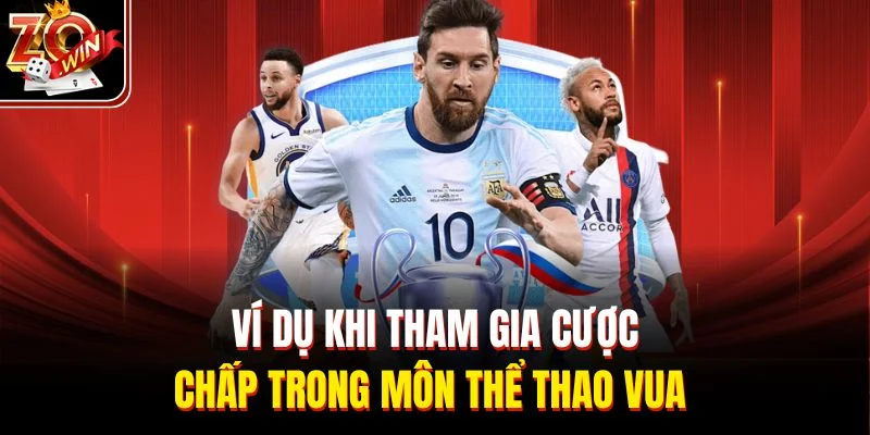 Ví dụ khi tham gia cược chấp trong môn thể thao vua 
