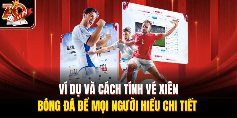 Ví dụ và cách tính vé xiên bóng đá để mọi người hiểu chi tiết 