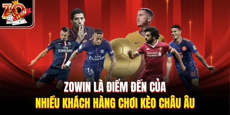 ZOWIN là điểm đến của nhiều khách hàng chơi kèo Châu Âu
